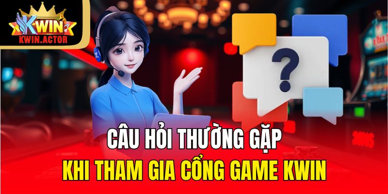 Câu hỏi thường gặp khi tham gia cổng game KWIN