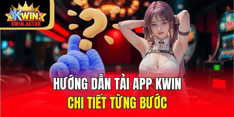 Tải App 2 Hướng dẫn tải app KWIN chi tiết từng bước