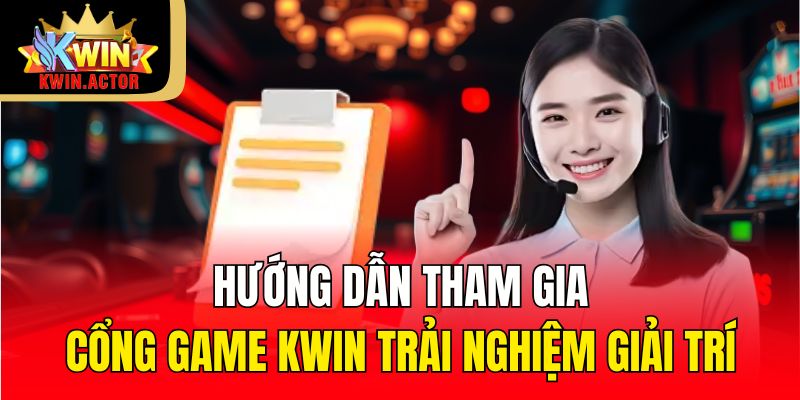 Hướng dẫn tham gia cổng game Kwin trải nghiệm giải trí