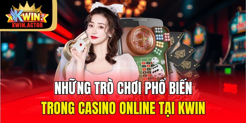 Những trò chơi phổ biến trong casino online tại KWIN